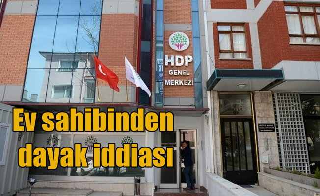 Kirayı almak için geldiği HDP Genel Merkezi'nde darbedildi