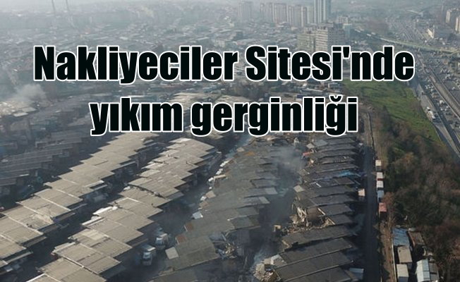 Zeytinburnu'nda yıkım gerginliği: Nakliyeciler Sitesi'nde eylem var