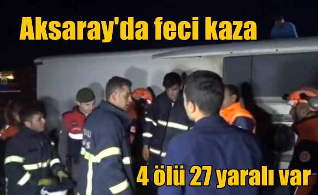 Aksaray'da feci kaza: 4 ölü 27 yaralı var