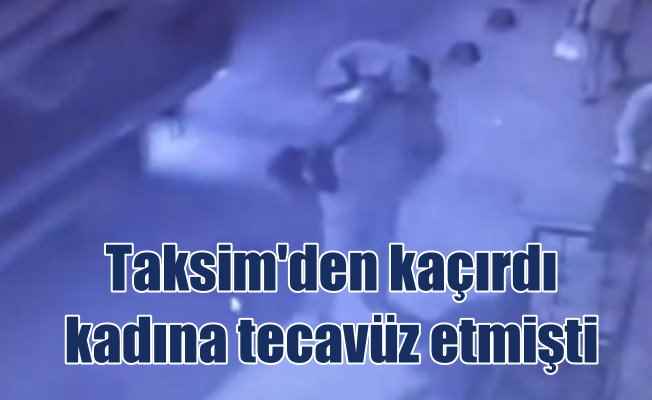 Taksim'de kaçırdığı kadına tecavüz eden maganda yakalandı