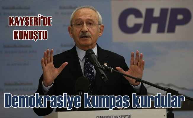Kılıçdaroğlu Kayseri'de konuştu: Demokrasiye'ye kumpas kurdular