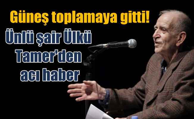 Ülkü Tamer'den acı haber; Türk şiiri büyük ustasını kaybetti