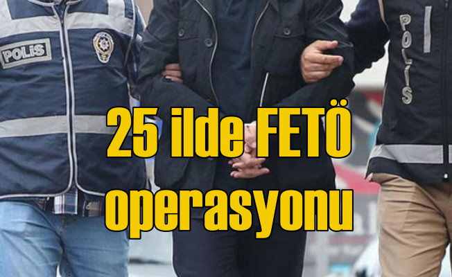 25 ilde FETÖ operasyonu: 52 kişi aranıyor