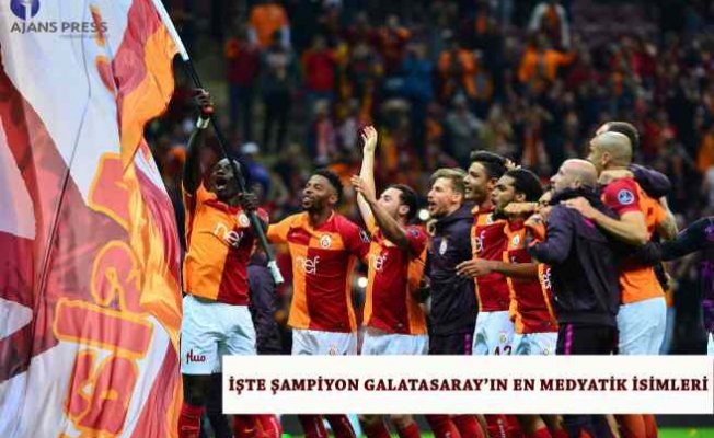 İşte Şampiyon Galatasaray'ın En Medyatik İsimleri