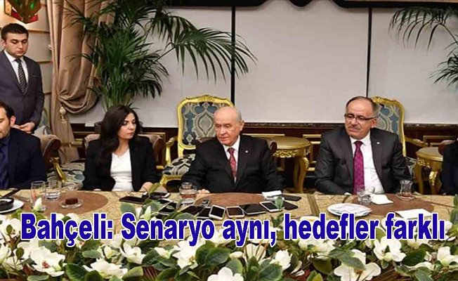 MHP Genel Başkanı Bahçeli: Senaryo aynı, hedefler farklı