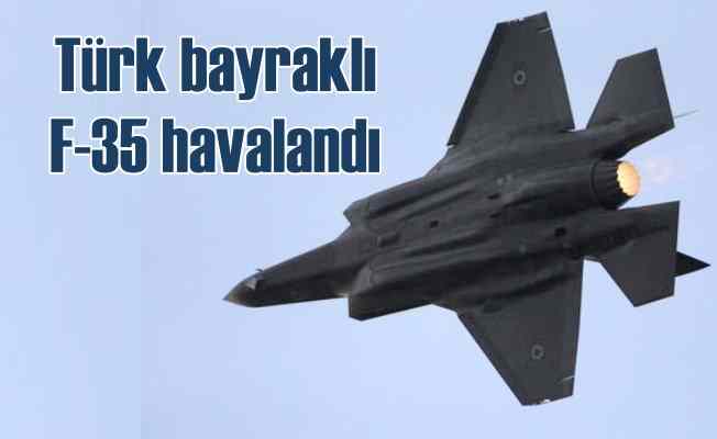 Türk bayraklı ilk F-35 havalandı!