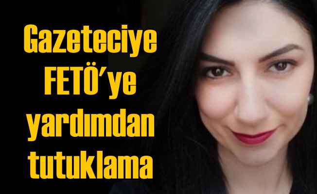 Gazeteci Ece Sevim Öztürk, FETÖ'ye yardımdan tutuklandı
