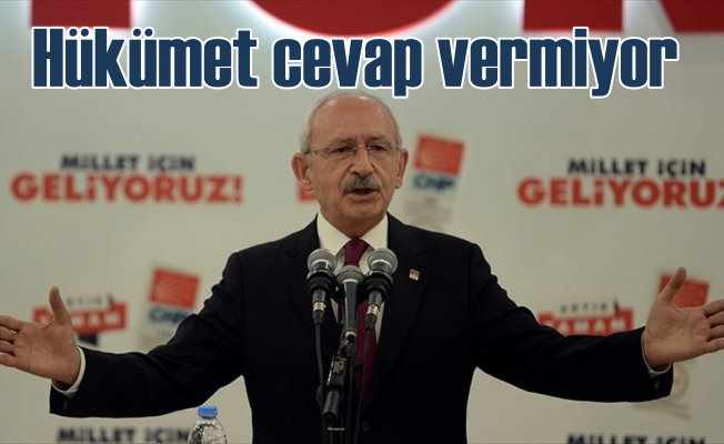 Kılıçdaroğlu: Hiçbir hükümet yetkilisi cevap vermiyor