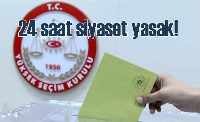 Seçim yasakları başladı: Saat 21.00'e kadar siyaset yasak