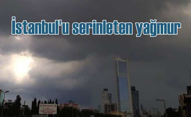 İstanbul'a beklenen yağmur geldi; Serinletti gitti