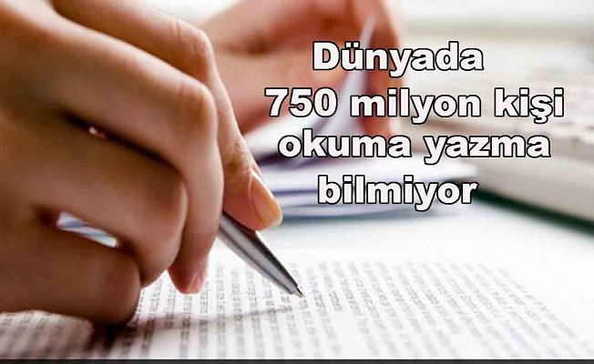 Dünyada 750 milyon kişi okuma yazma bilmiyor  