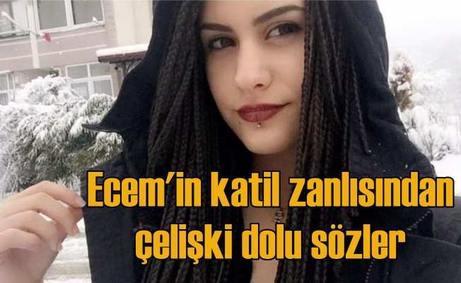 Ecem Balcı'nın katil zanlısı mahkemede çark etti