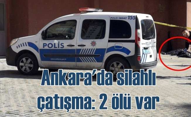Ankara Yenimahalle'de silahlı çatışma; 2 ölü var 