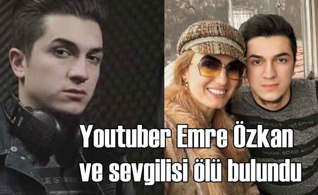 Youtuber Emre Özkan ile sevgilisi ölü bulundu