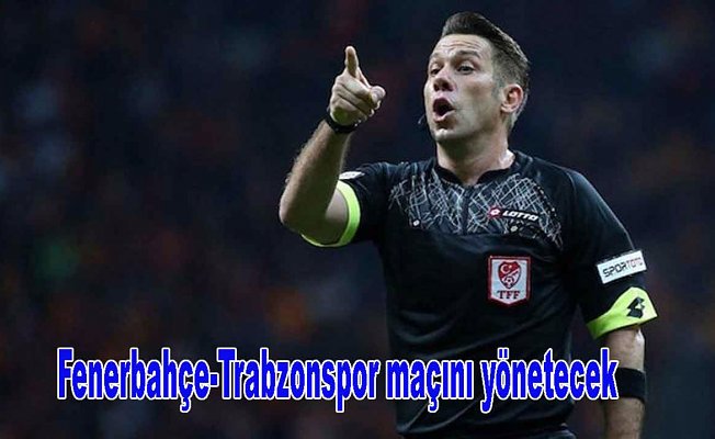 Fenerbahçe-Trabzonspor derbisinin hakemi belli oldu.