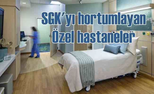 Hortumcu özel hastaneler SGK'yı soymuş