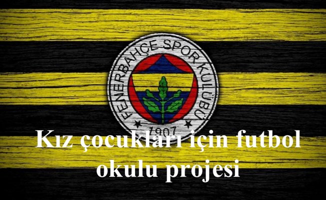 Fenerbahçe'den kız çoçukları için futbol okulu projesi