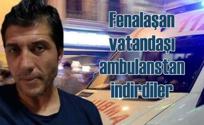Ambulans skandalı | Fenalaşan adamı yolda indirdiler