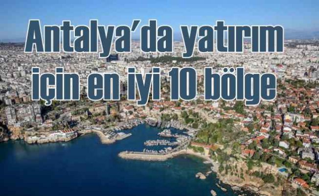 Antalya'da emlak yatırımında dikkat çeken 10 bölge