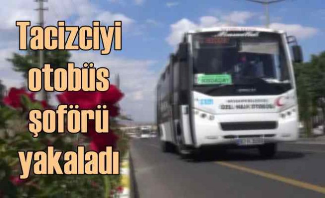 Otobüste tacizciyi, halk otobüsü sürücüsü polise teslim etti