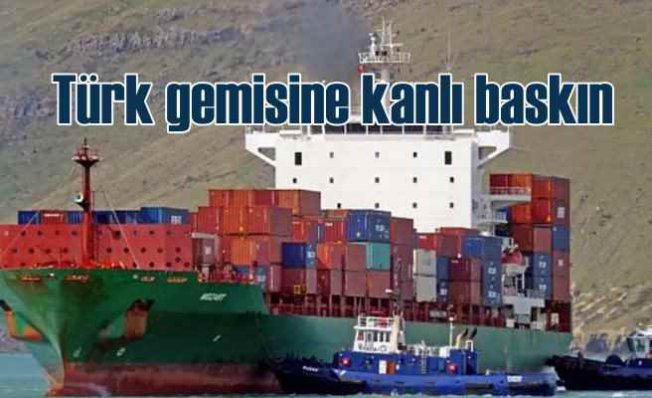 Türk gemisine kanlı baskın | Fidyeciler 15 kişiyi kaçırdı