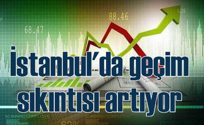 İstanbullu'nun yüzde 57'si geçinecek kadar para kazanamıyor