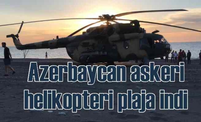Azerbaycan askeri helikopteri plaja zorunlu iniş yaptı