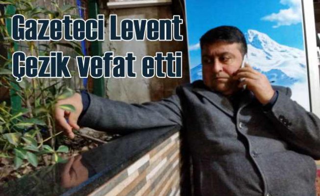 Gazeteci Levent Çezik vefat etti