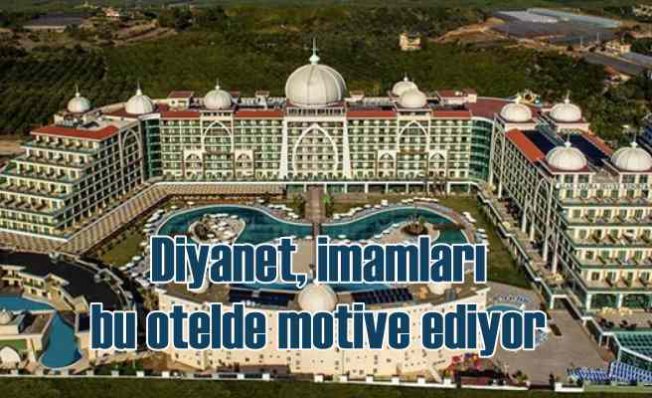 Diyanet, imamları 5 yıldızlı otelde motive ediyor