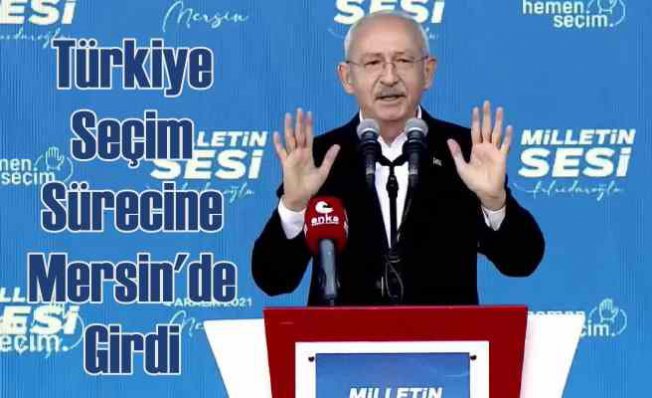 Kılıçdaroğlu Mersin Mitingi seçim sürecini başlattı
