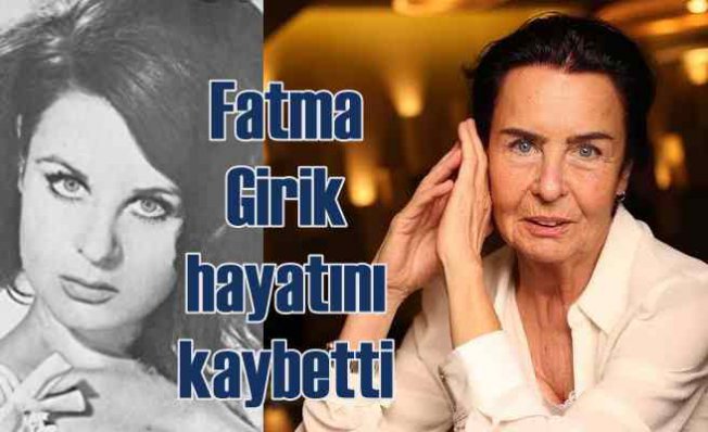 Fatma Girik hayatını kaybetti