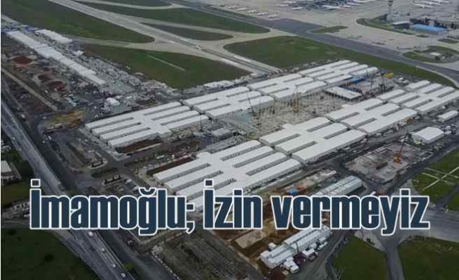 İmamoğlu, Atatürk Havalimanı'nın heba olmasına izin vermeyeceğiz