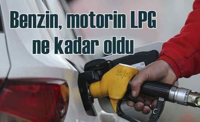 Benzin, LPG, Motorin fiyatları ne kadar oldu