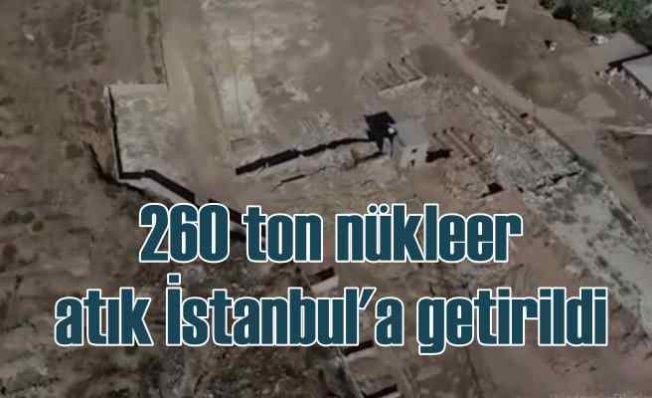 TENMAK'tan önemli açıklama | Tonlarca radyoaktif atık İstanbul'a getirildi