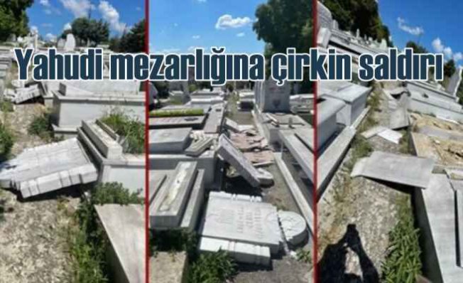 İstanbul'da Yahudi mezarlığına çirkin saldırı