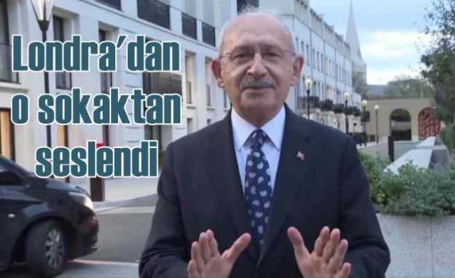 Kılıçdaroğlu, İngiltere'den 'O sokak'tan seslendi