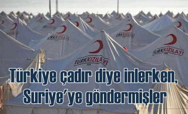 Türk halkı çadır diye inim inim inlerken, Suriyeli teröristlere göndermişler