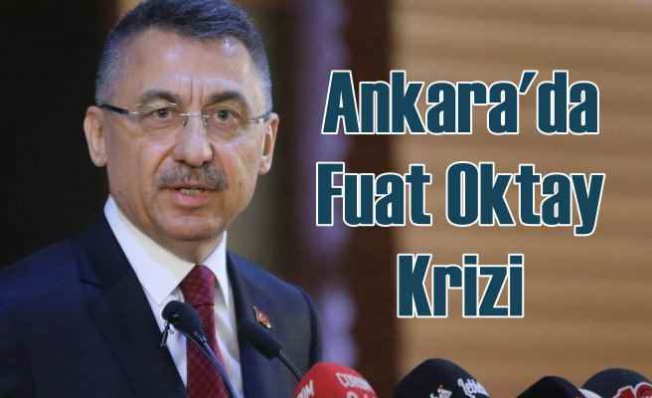 Fuat Oktay Ankara'da krize neden oldu