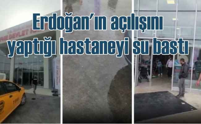 Pazar günü Erdoğan açmıştı | Devlet Hastanesini su bastı