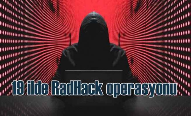 RadHack operasyonu | 19 ilde 32 gözaltı
