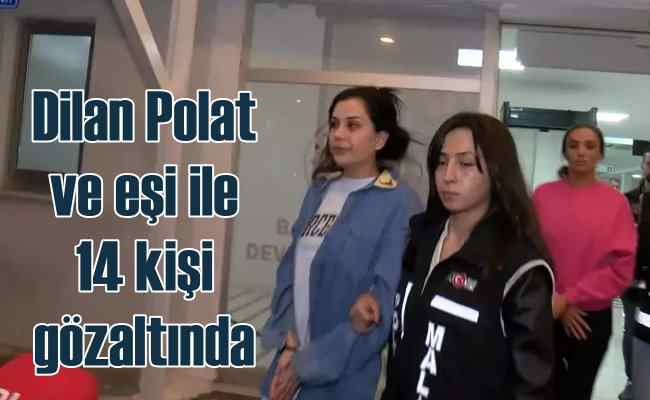 Dilan Polat ve eşi ile birlikte 14 kişiye gözaltı
