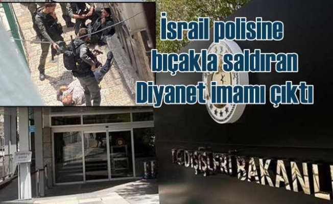 İsrail polisine bıçakla saldıran şahıs Diyanet imamı çıktı
