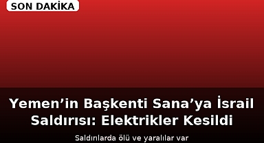 Yemen’de İsrail Saldırısı: Sana’da Elektrik Kesildi, Can Kaybı Var