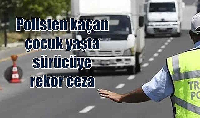 14 yaşındaki sürücüye rekor ceza