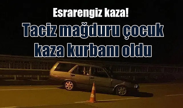 Görele'de taciz mağduru çocuk kaza kurbanı oldu