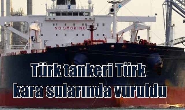İstanbul Boğazı'na yaklaşan Türk petrol gemisi vuruldu!