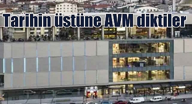 Ankara’nın tarihi üzerine AVM dikmişler