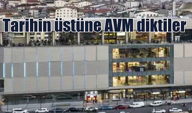 Ankara’nın tarihi üzerine AVM dikmişler