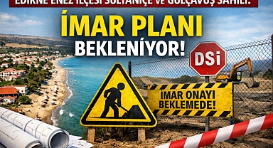 EDİRNE ENEZ SULTANİÇE VE GÜLÇAVUŞ SAHİLİNDE: YATIRIMCI VE HAK SAHİPLERİ CEVAP BEKLİYOR!