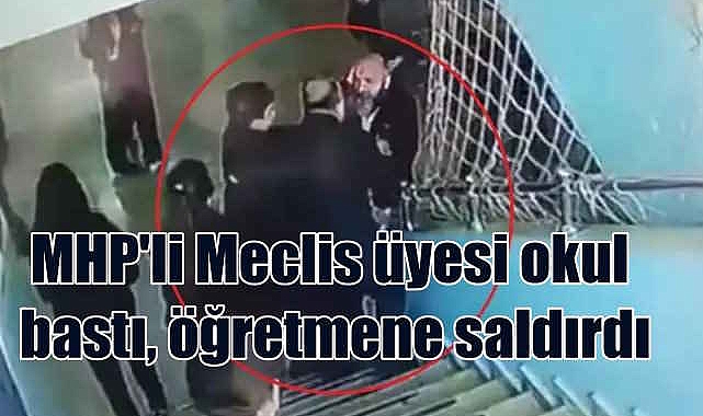 MHP'li yönetici okul bastı, öğretmene saldırdı, gözaltına bile alınmadı